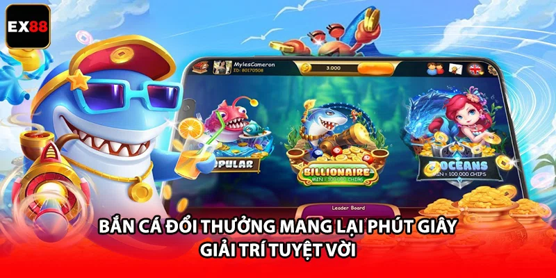 Bắn cá đổi thưởng mang lại phút giây giải trí tuyệt vời