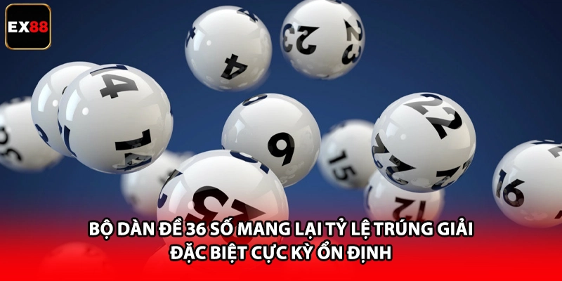 Dàn Đề 36 Số - Chiến Thuật Chơi Bất Bại Tại Nền Tảng EX88 2 Bộ dàn đề 36 số mang lại tỷ lệ trúng giải đặc biệt cực kỳ ổn định