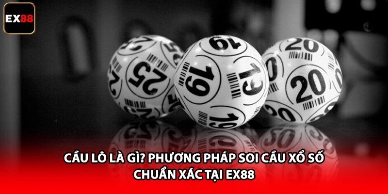 Cầu lô Là Gì? Phương Pháp Soi Cầu Xổ Số Chuẩn Xác Tại EX88
