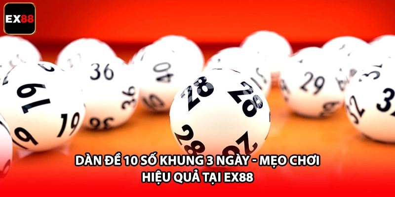 Dàn Đề 10 Số Khung 3 Ngày - Mẹo Chơi Hiệu Quả Tại EX88 1 Dàn Đề 10 Số Khung 3 Ngày - Mẹo Chơi Hiệu Quả Tại EX88